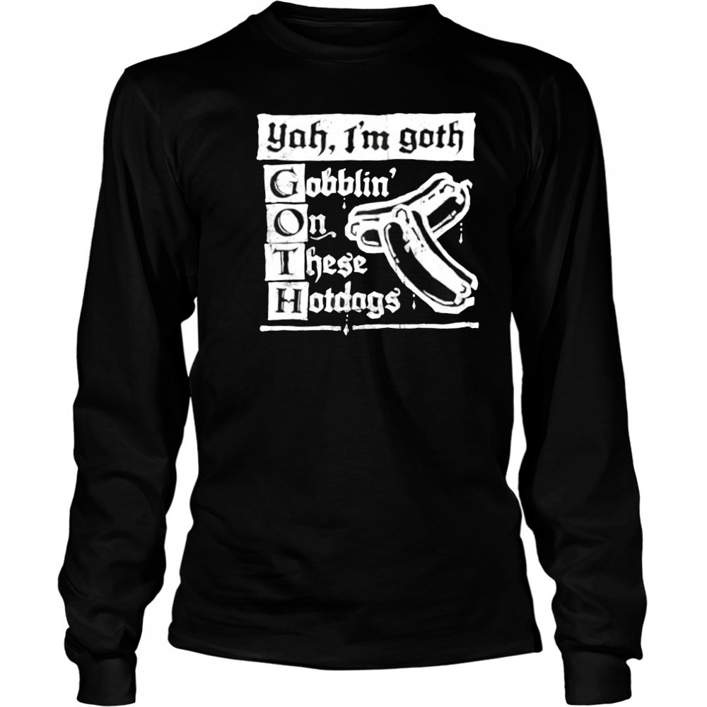 Yah I’m Goth Goblin’ on these Hotdogs shirt Long Sleeved