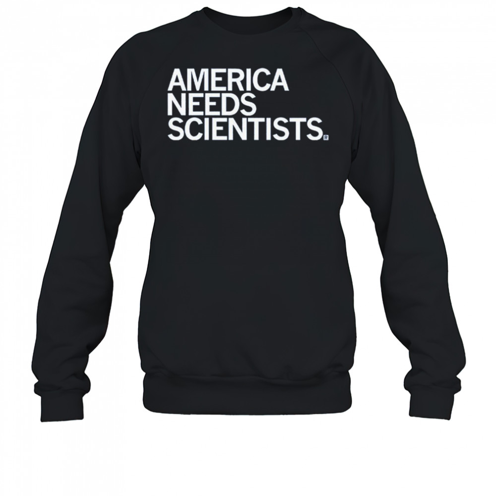 America Needs Scientists T-shirt Sweatshirt