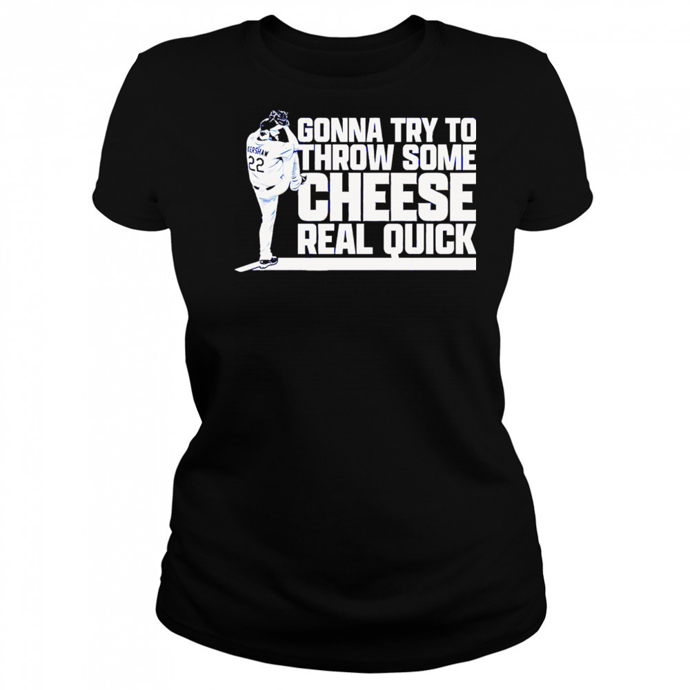 Clayton Kershaw Gonna Try To Throw Some Cheese Real Quick baseball shirt Women's T-shirt