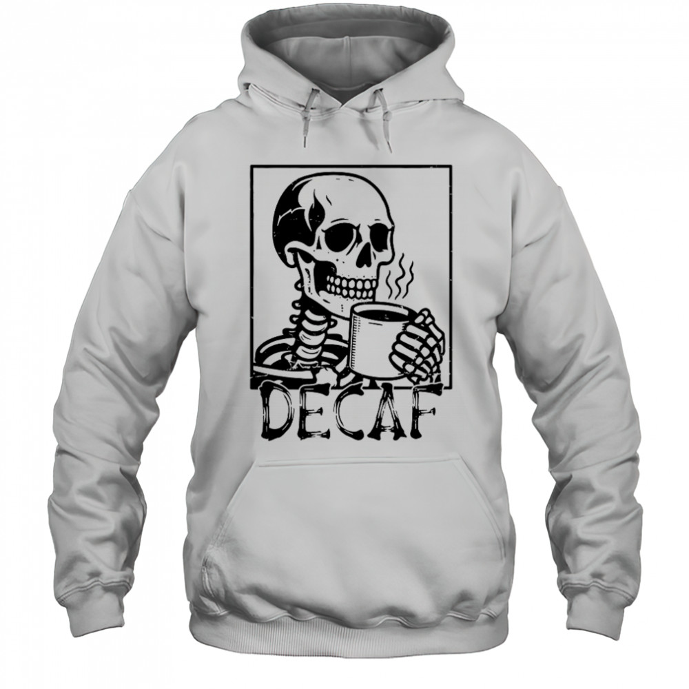 Decaf Skeleton Coffee Skull T-Shirt Hoodie