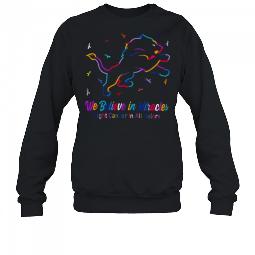 Detroit Lions we believe in miracles fight cancer in all colors shirt Sweatshirt