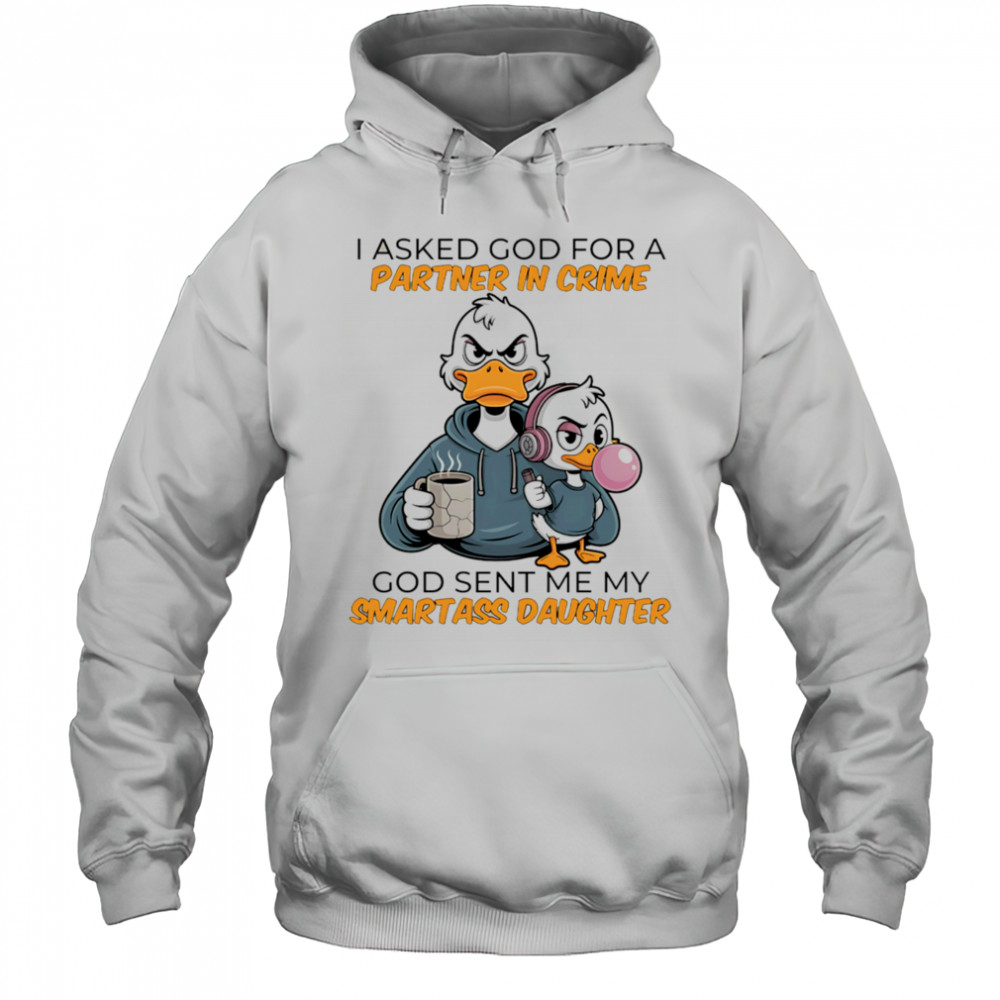 Duck coffee I asked God for a partner in crime God sent me my smartass daughter shirt Hoodie