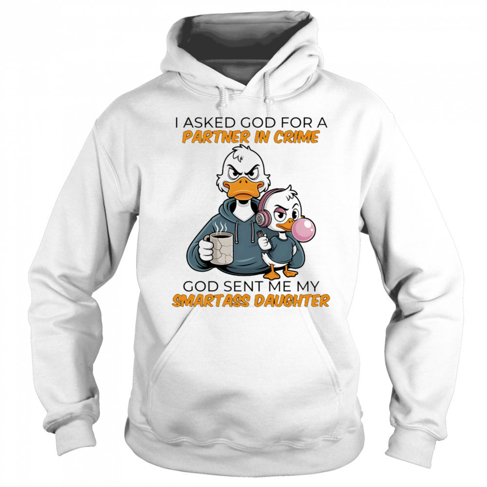 Duck coffee I asked God for a partner in crime God sent me my smartass daughter shirt Sweatshirt