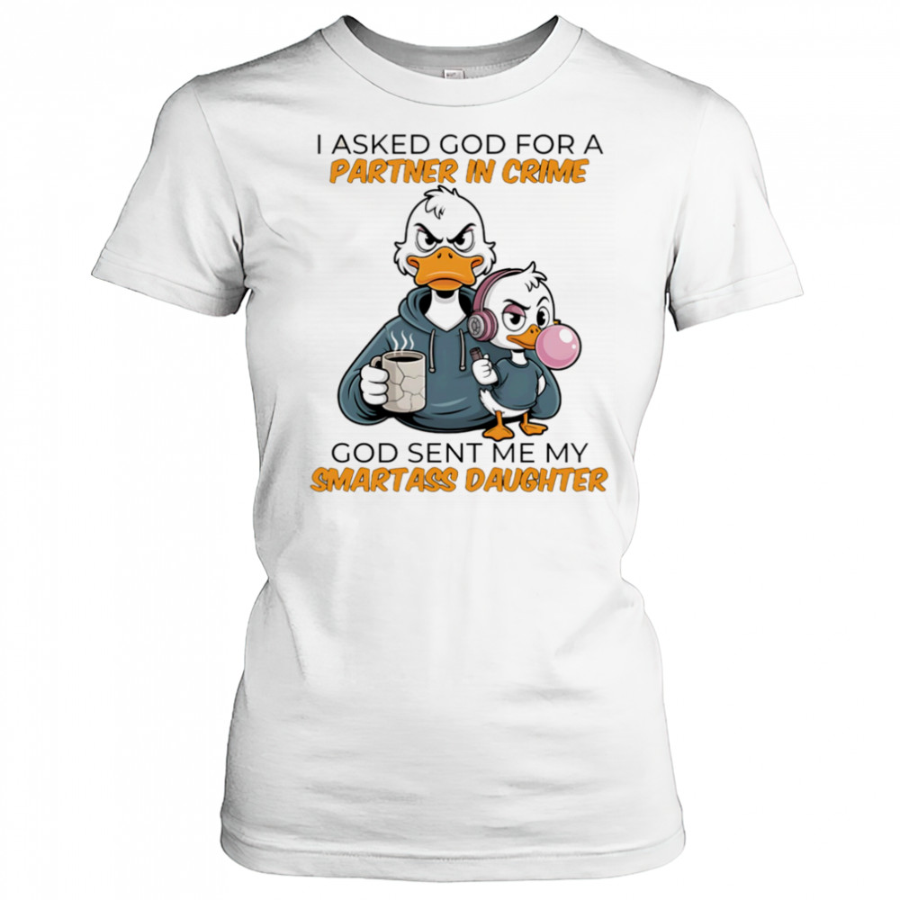 Duck coffee I asked God for a partner in crime God sent me my smartass daughter shirt Women's T-shirt