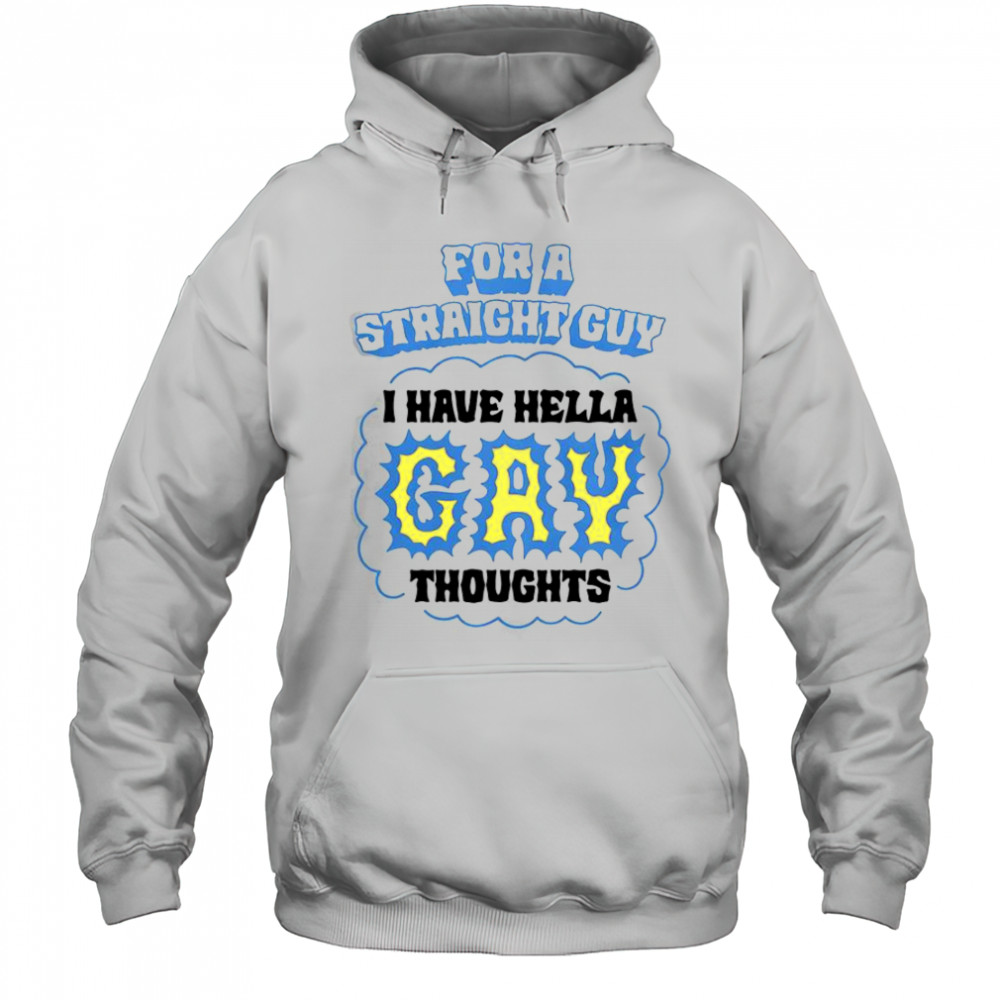 For A Straight Guy I Have Hella Gay Thoughts T-Shirt Hoodie