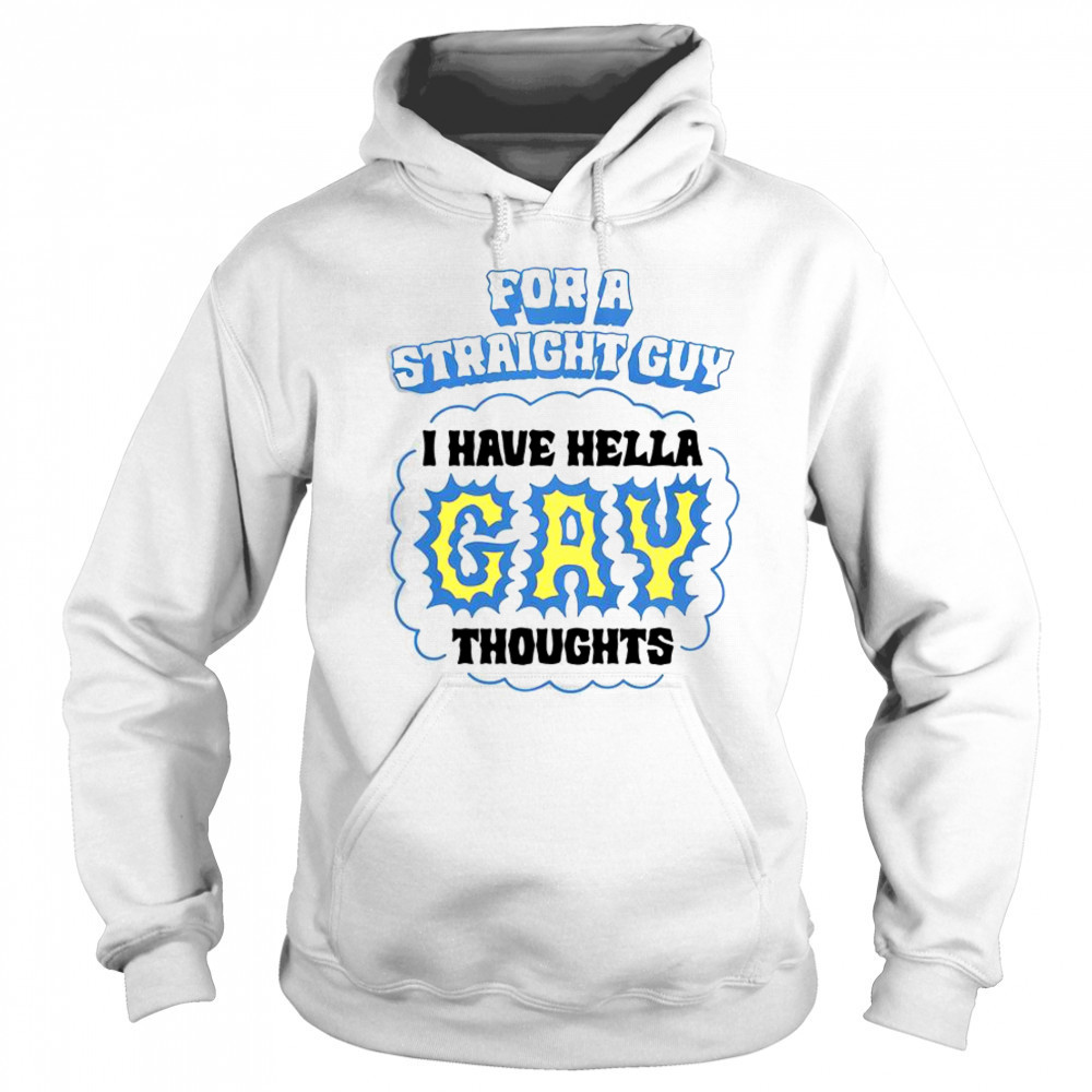 For A Straight Guy I Have Hella Gay Thoughts T-Shirt Sweatshirt