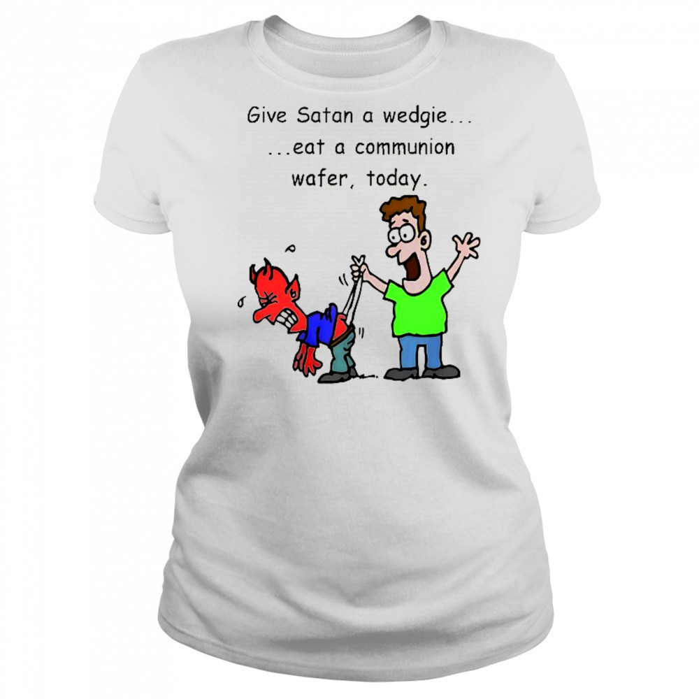 Give Satan a wedgie eat a communion wafer today shirt Women's T-shirt