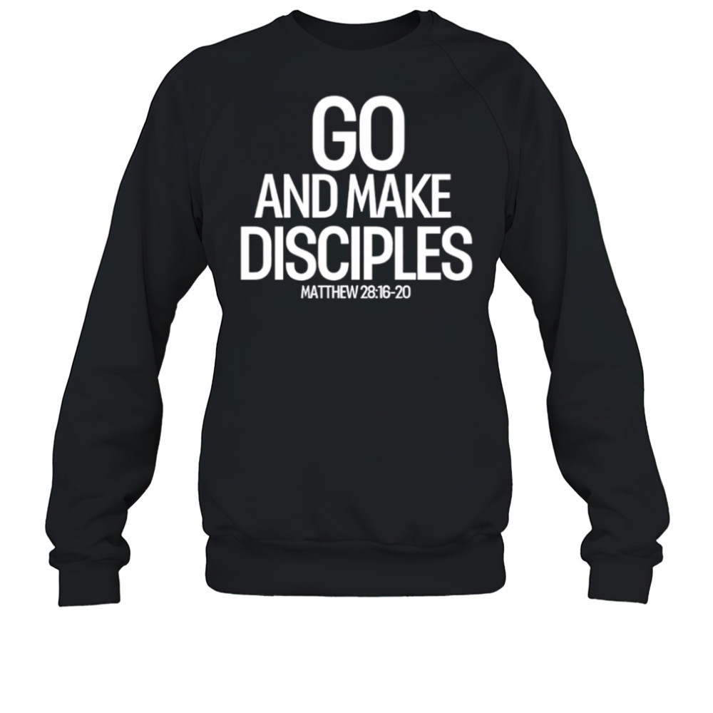Go And Make Disciples Matthew 28-16-20 shirt Sweatshirt