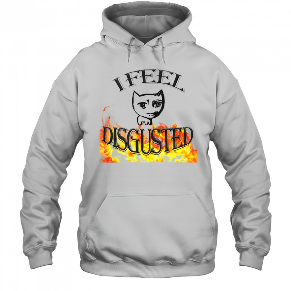 I feel disgusted cat meme shirt Hoodie