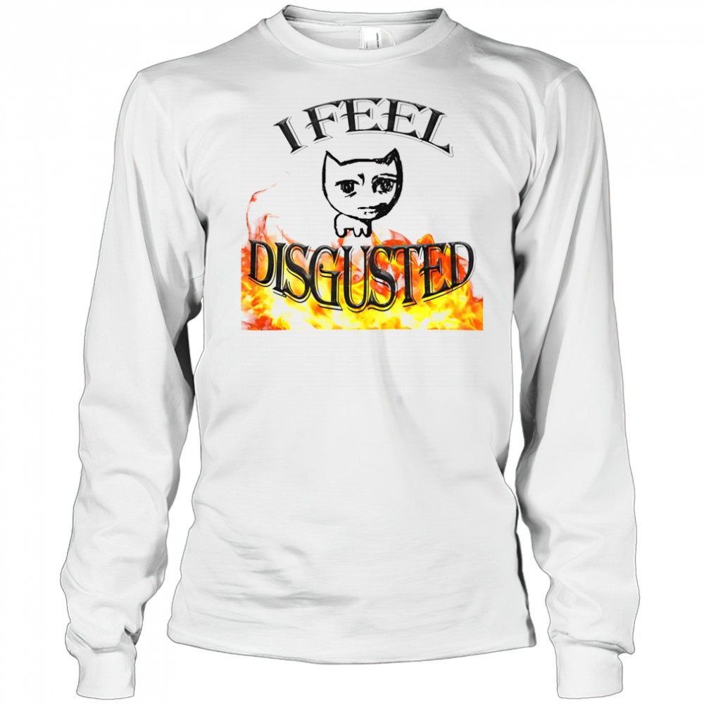 I feel disgusted cat meme shirt Long Sleeved