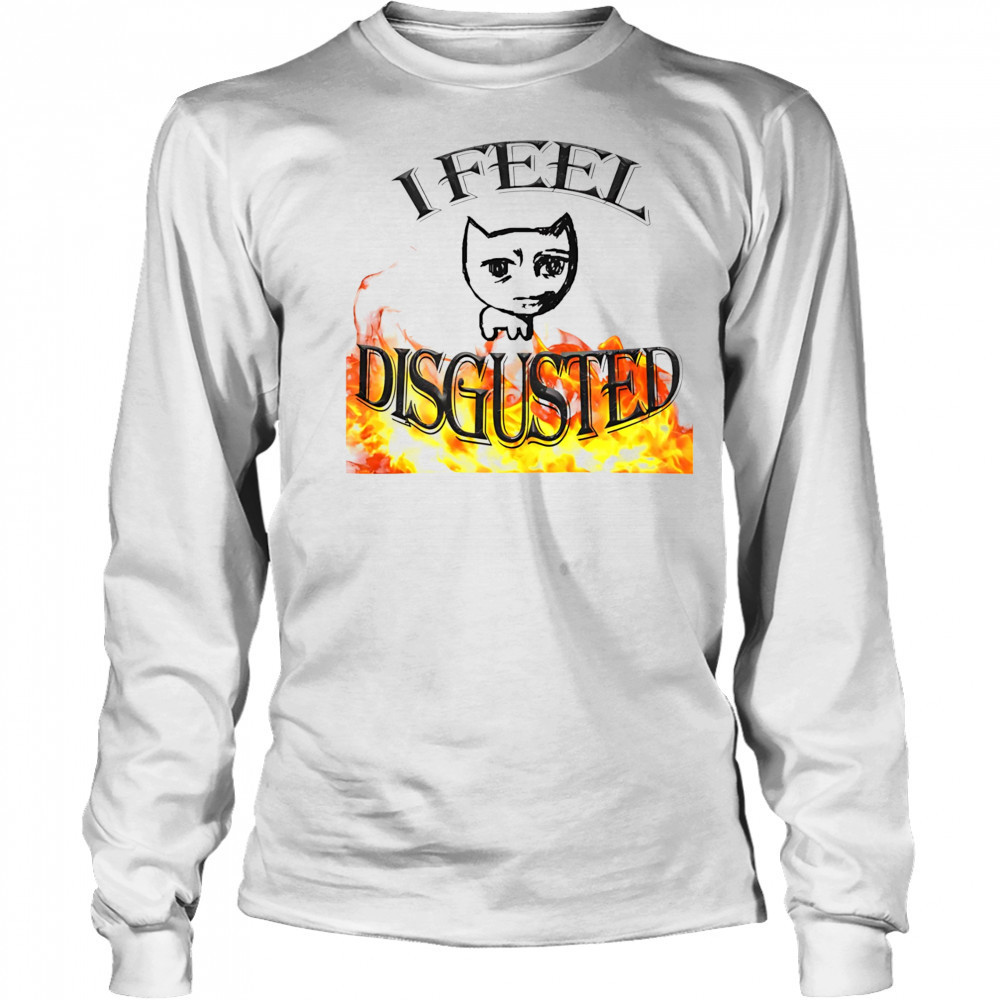 I feel disgusted cat meme shirt Long Sleeved