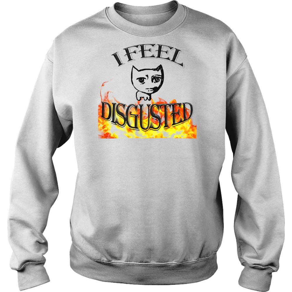 I feel disgusted cat meme shirt Hoodie
