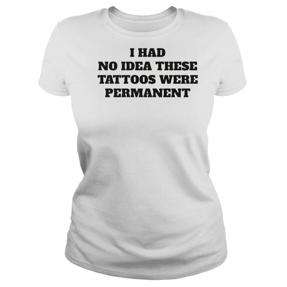 I had no idea these tattoos were permanent shirt Women's T-shirt