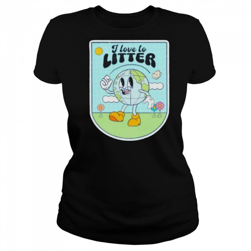 I love to litter Earth Day t shirt Women's T-shirt