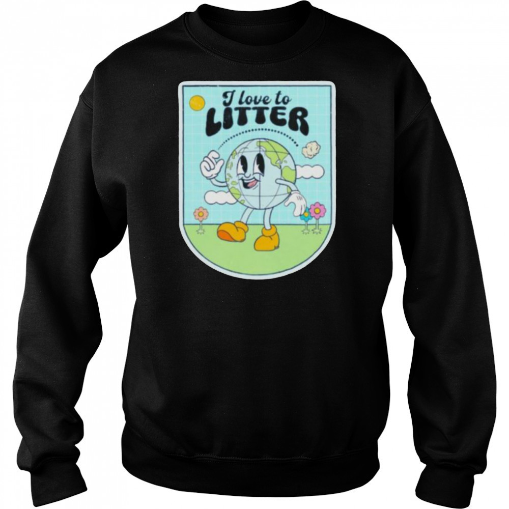 I love to litter Earth Day t shirt Hoodie