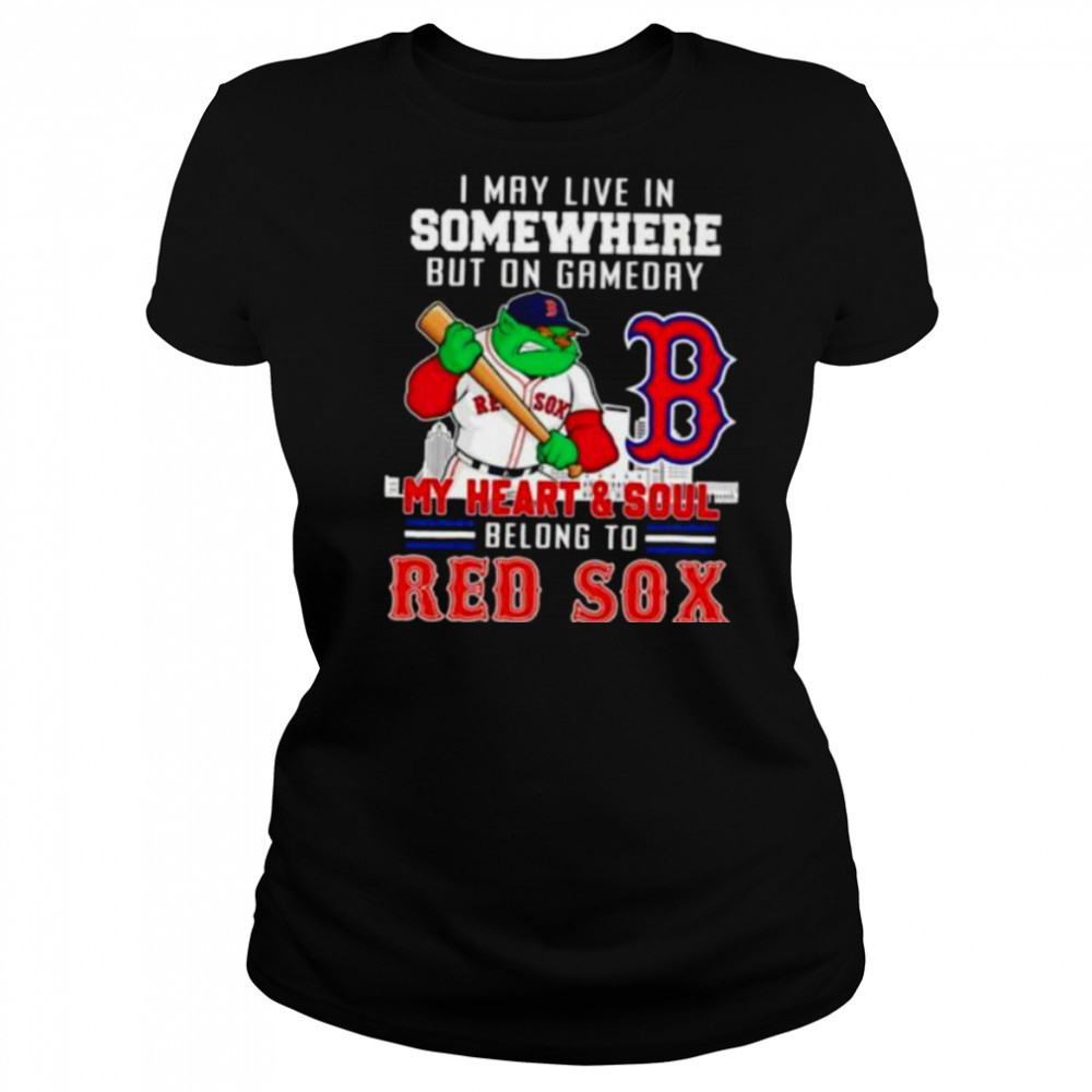I may live in somewhere but on gameday my heart and soul belong to Boston Red Sox shirt Women's T-shirt