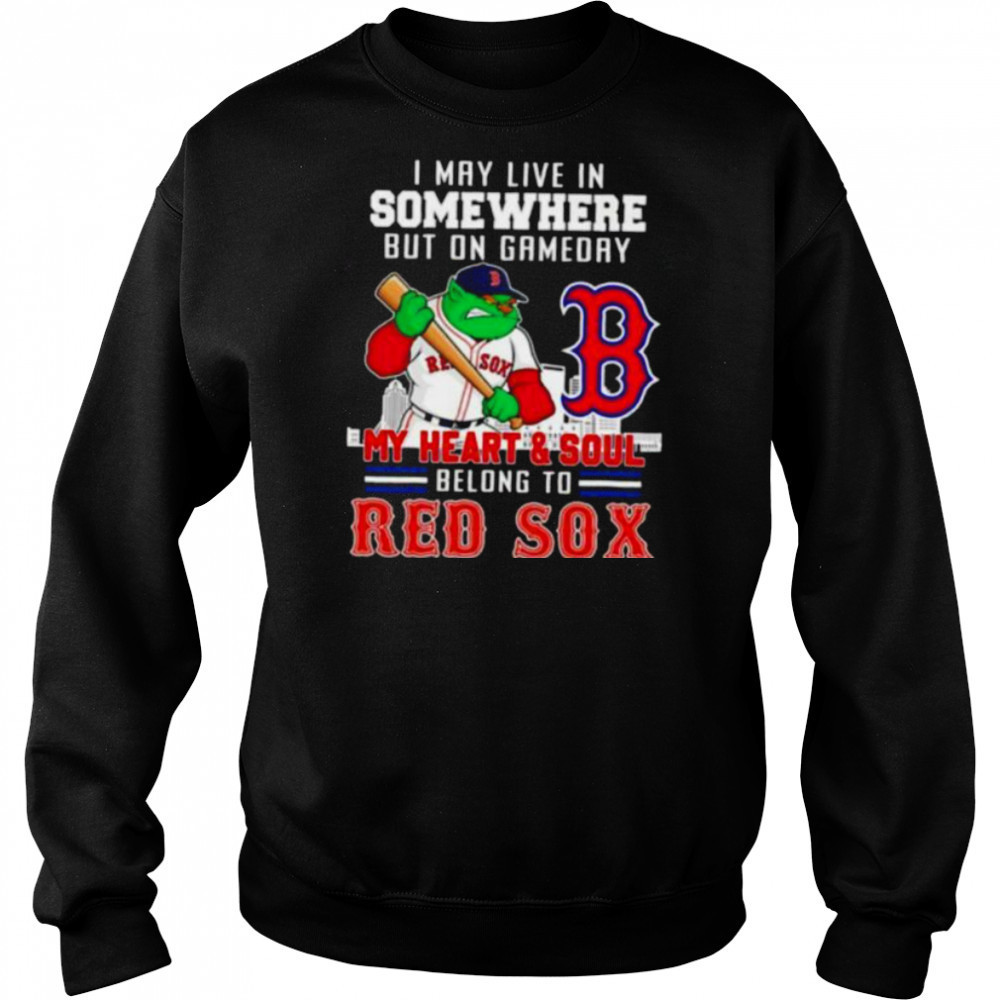 I may live in somewhere but on gameday my heart and soul belong to Boston Red Sox shirt Hoodie