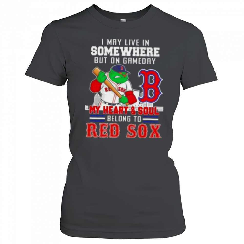 I may live in somewhere but on gameday my heart and soul belong to Boston Red Sox shirt Women's T-shirt
