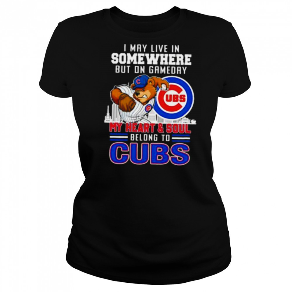 I may live in somewhere but on gameday my heart and soul belong to Chicago Cubs shirt Women's T-shirt