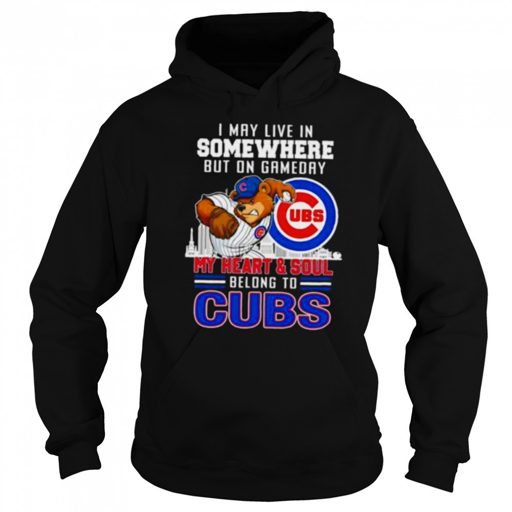 I may live in somewhere but on gameday my heart and soul belong to Chicago Cubs shirt Sweatshirt