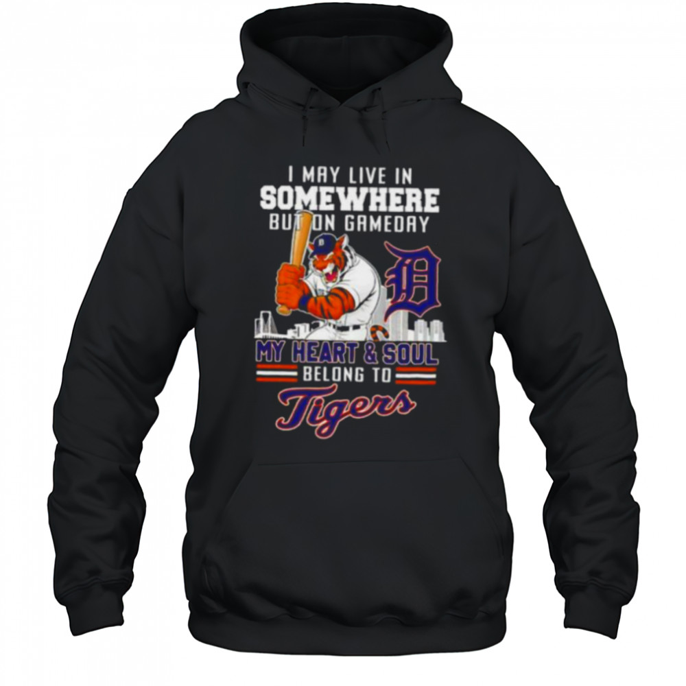 I may live in somewhere but on gameday my heart and soul belong to Detroit Tigers shirt Hoodie