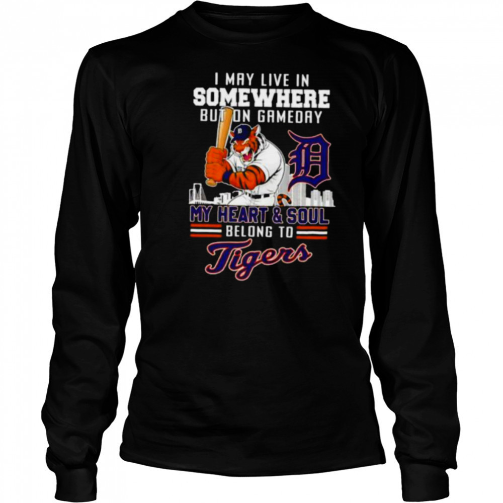 I may live in somewhere but on gameday my heart and soul belong to Detroit Tigers shirt Long Sleeved