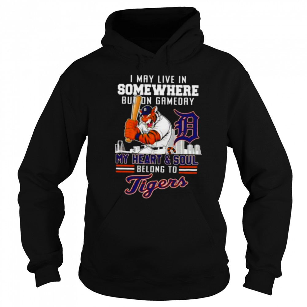 I may live in somewhere but on gameday my heart and soul belong to Detroit Tigers shirt Sweatshirt