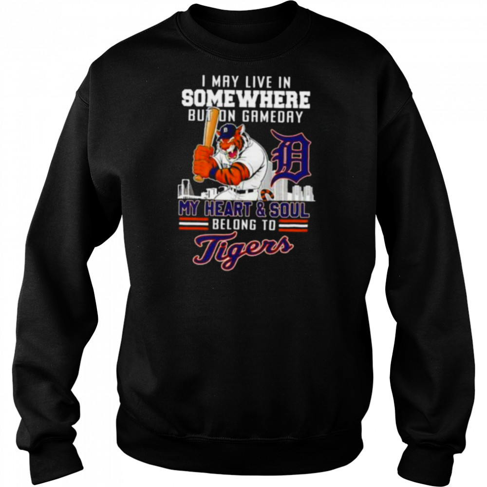I may live in somewhere but on gameday my heart and soul belong to Detroit Tigers shirt Hoodie