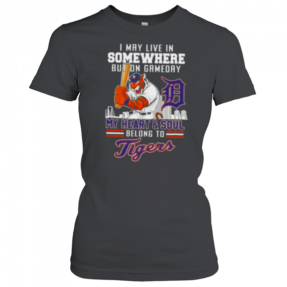 I may live in somewhere but on gameday my heart and soul belong to Detroit Tigers shirt Women's T-shirt