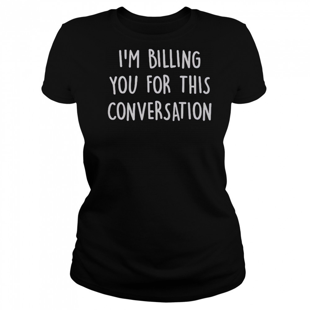 I’m Billing You For This Conversation T-Shirt Women's T-shirt