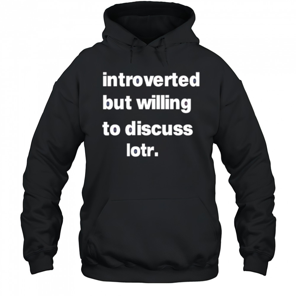 Introverted But Willing To Discuss Lotr letter shirt Hoodie