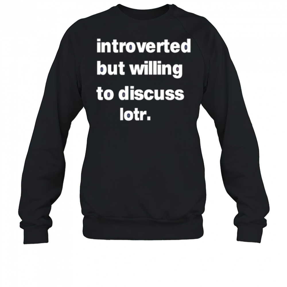 Introverted But Willing To Discuss Lotr letter shirt Sweatshirt