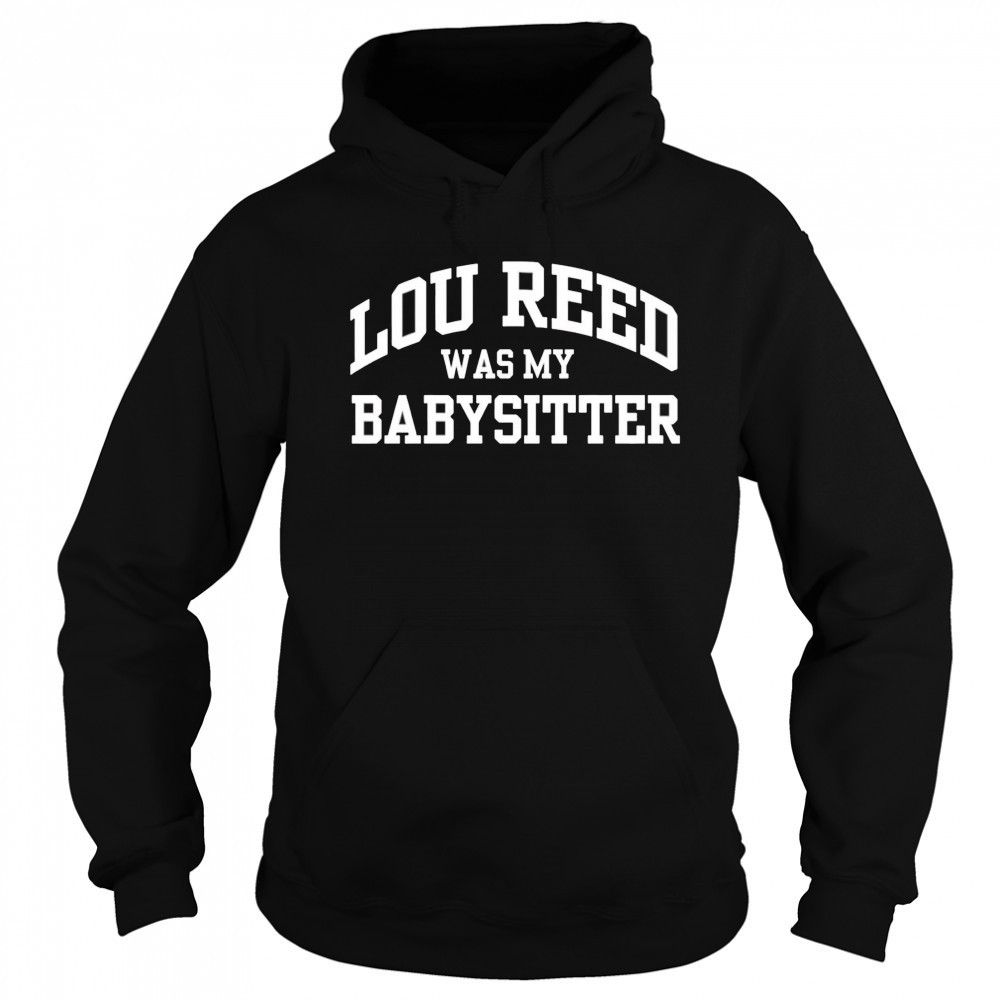 Lou Reed Was My Babysitter shirt Sweatshirt