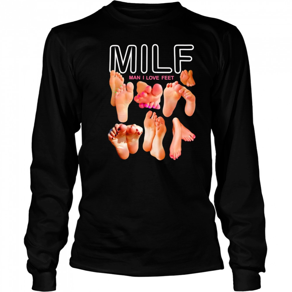 Milf man I love feet funny shirt Long Sleeved