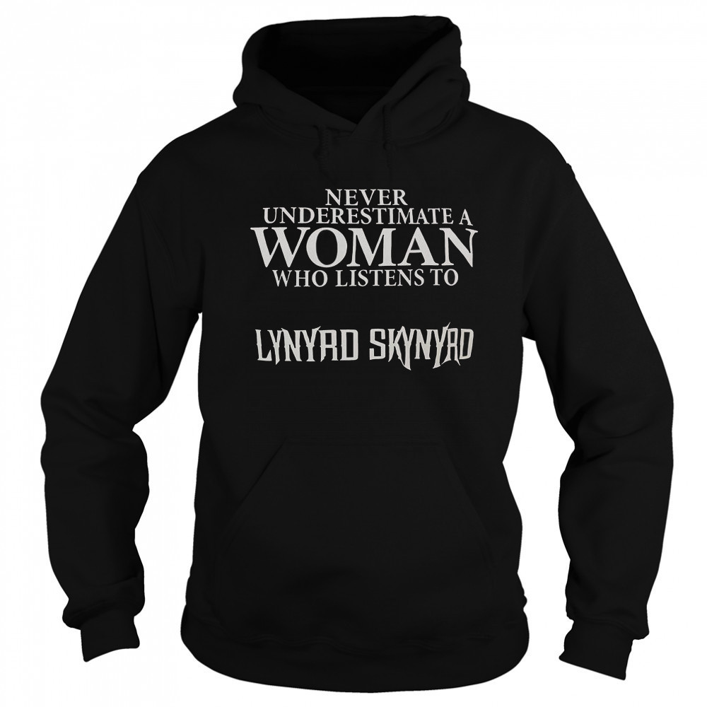 Never Underestimate A Woman Who Listens To Lynyrd Skynyrd T-Shirt Sweatshirt
