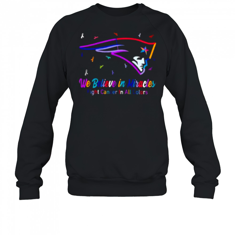 New England Patriots we believe in miracles fight cancer in all colors shirt Sweatshirt