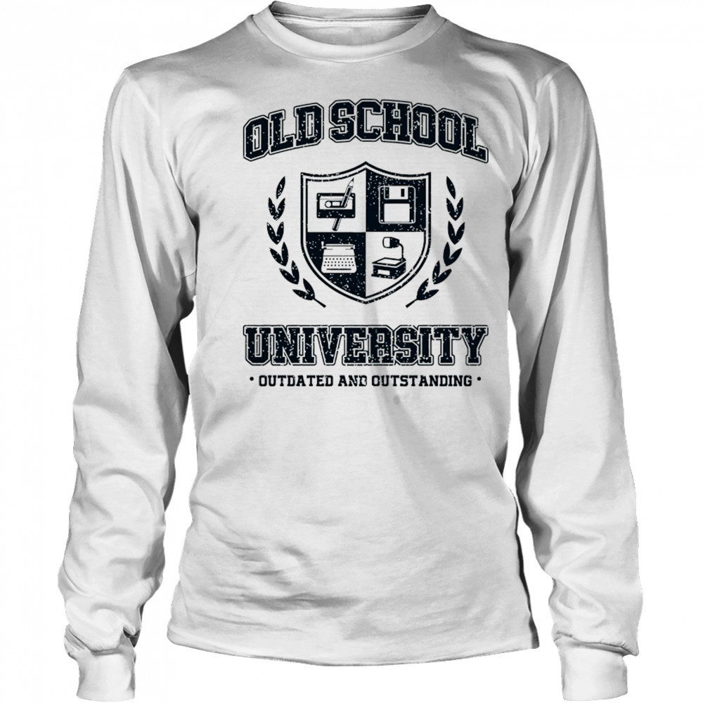 Old School University Outdated and Outstanding shirt Long Sleeved