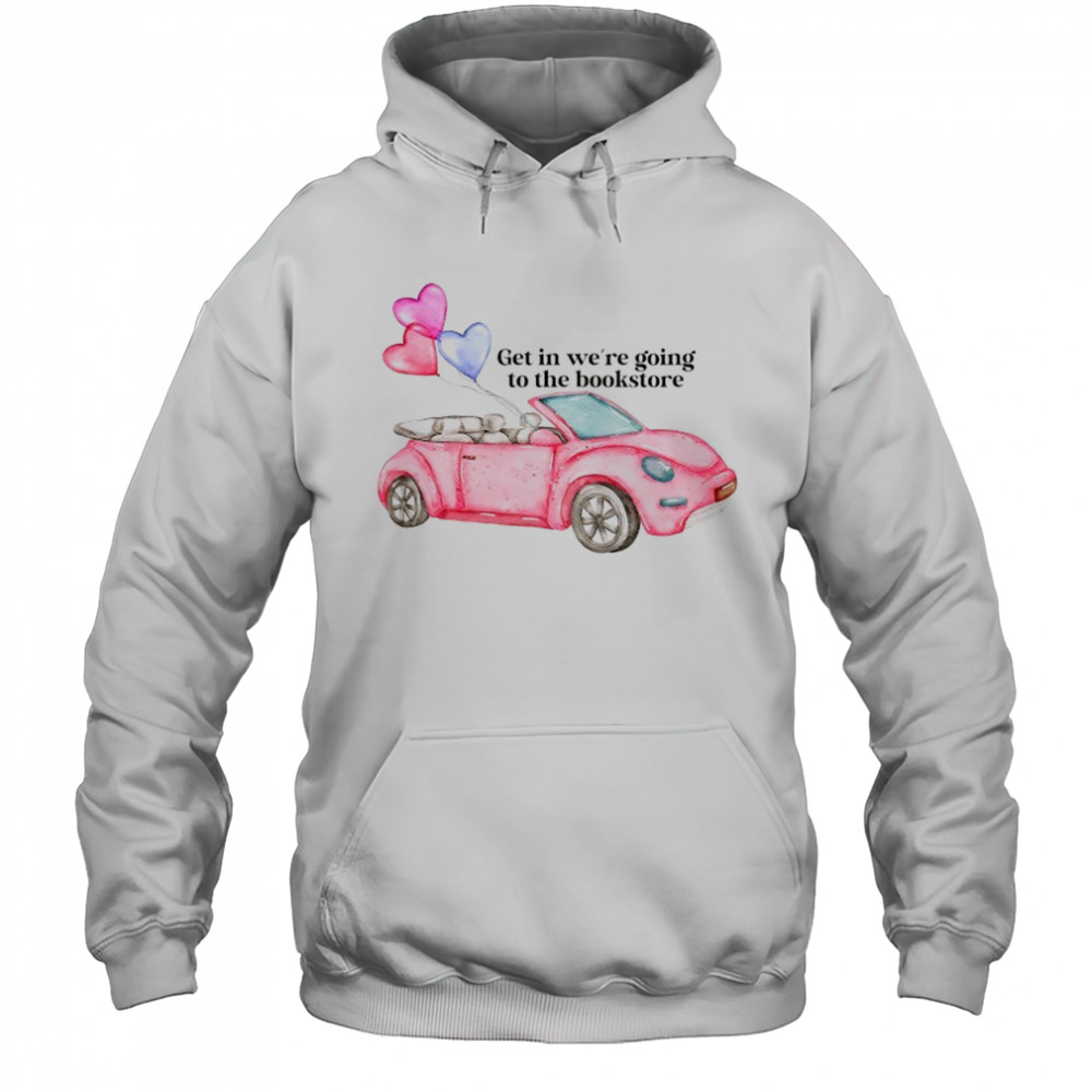 Pink car get in we’re going to the bookstore shirt Hoodie