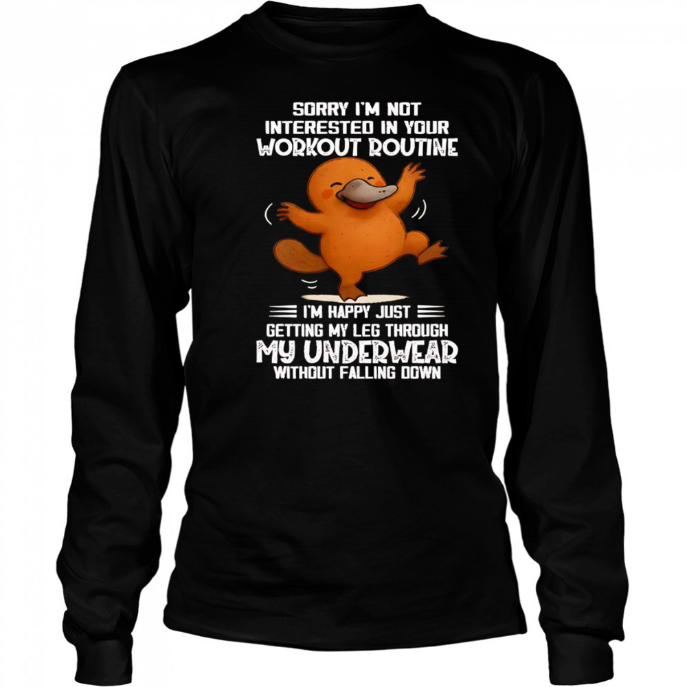 Platypus sorry I’m not interested in your workout routine shirt Long Sleeved