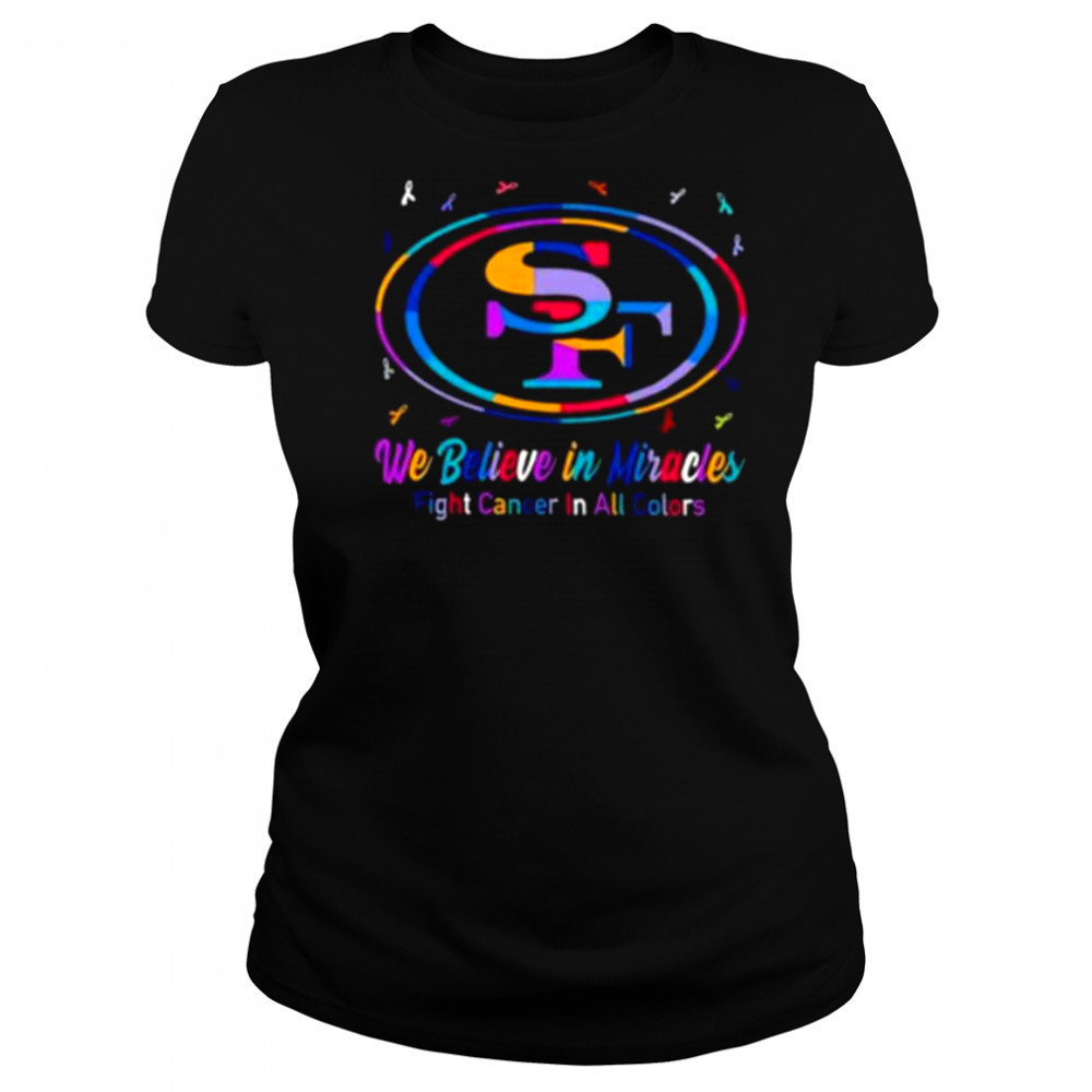 San Francisco 49ers we believe in miracles fight cancer in all colors shirt Women's T-shirt