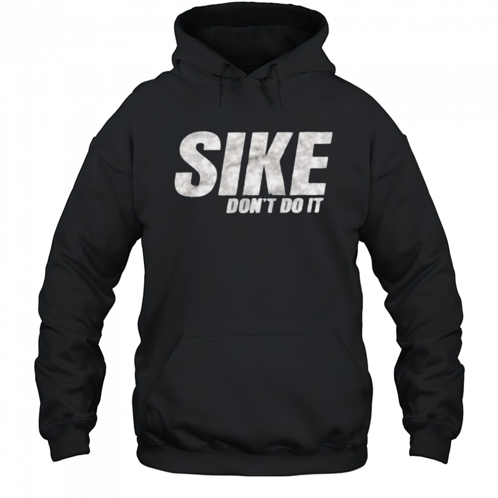 Sike don’t do it shirt Hoodie