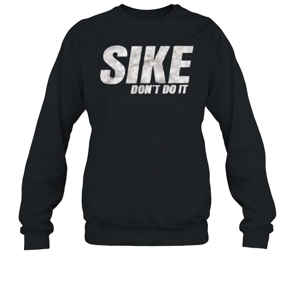 Sike don’t do it shirt Sweatshirt