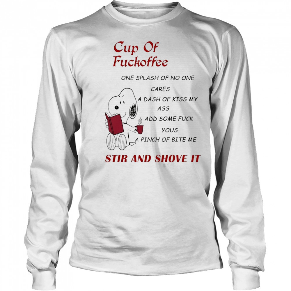 Snoopy Cup of Fuckoffee stir and shove it shirt Long Sleeved