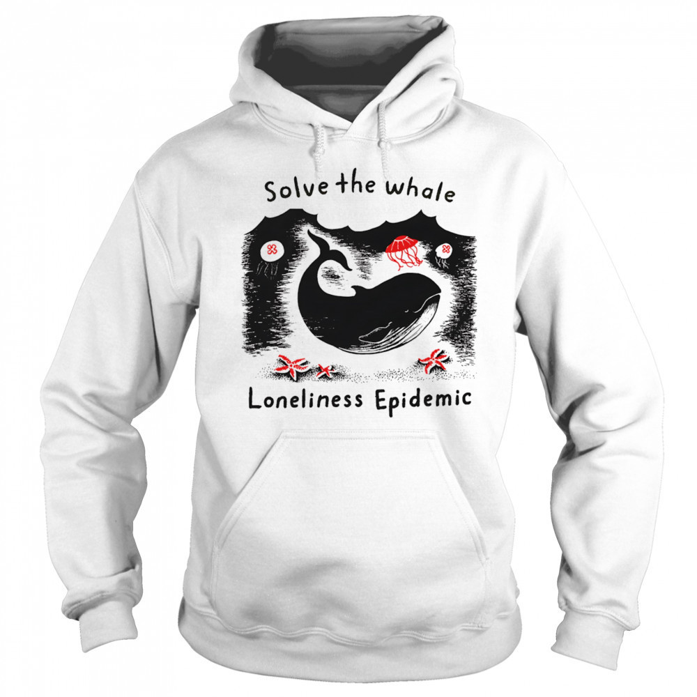 Solve The Whale Loneliness Epidemic shirt Sweatshirt
