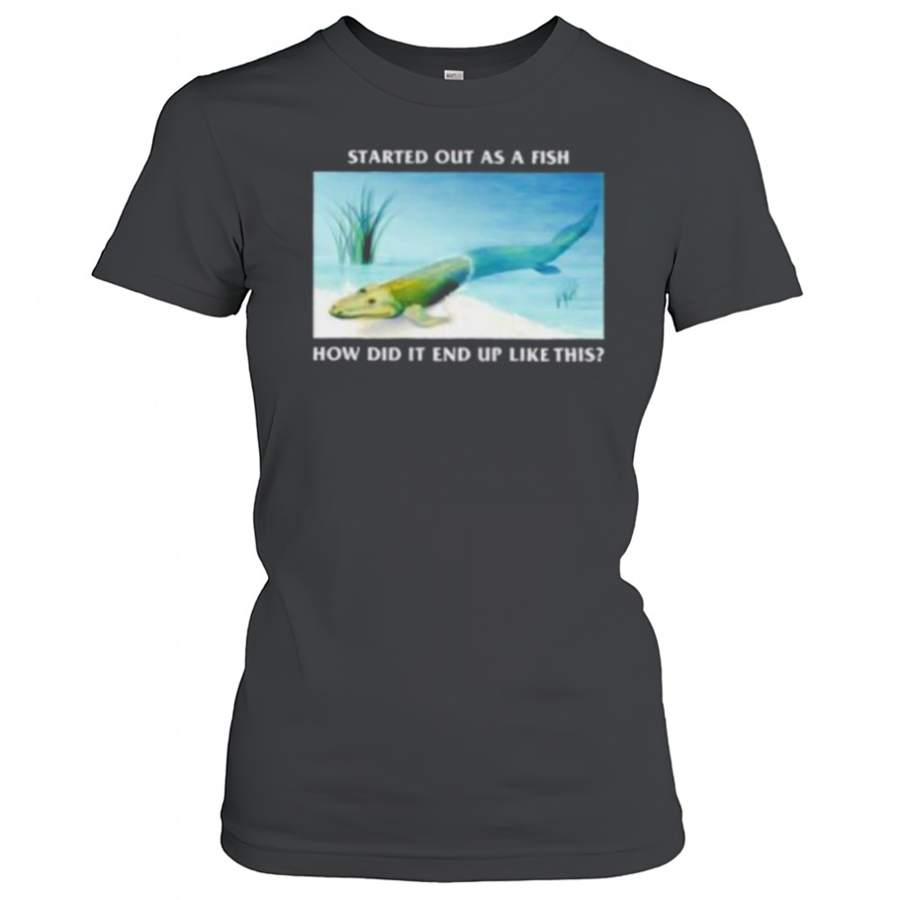 Started out as a fish how did it end up like this shirt Women's T-shirt