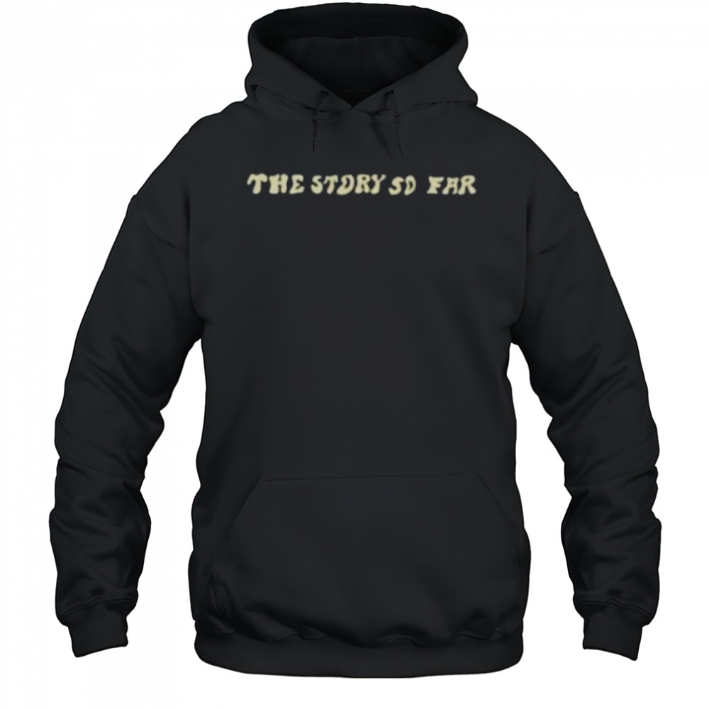 The story so far shirt Hoodie