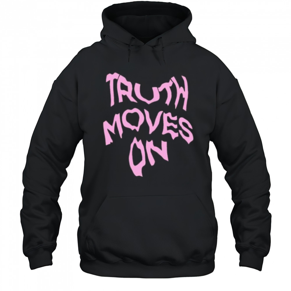 Truth Moves On shirt Hoodie