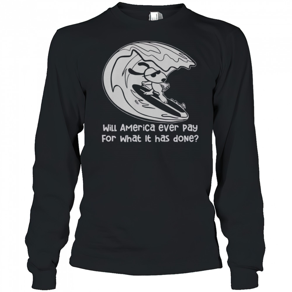 Will America Ever Pay For What It Has Done Snoopy Surfing T-Shirt Long Sleeved