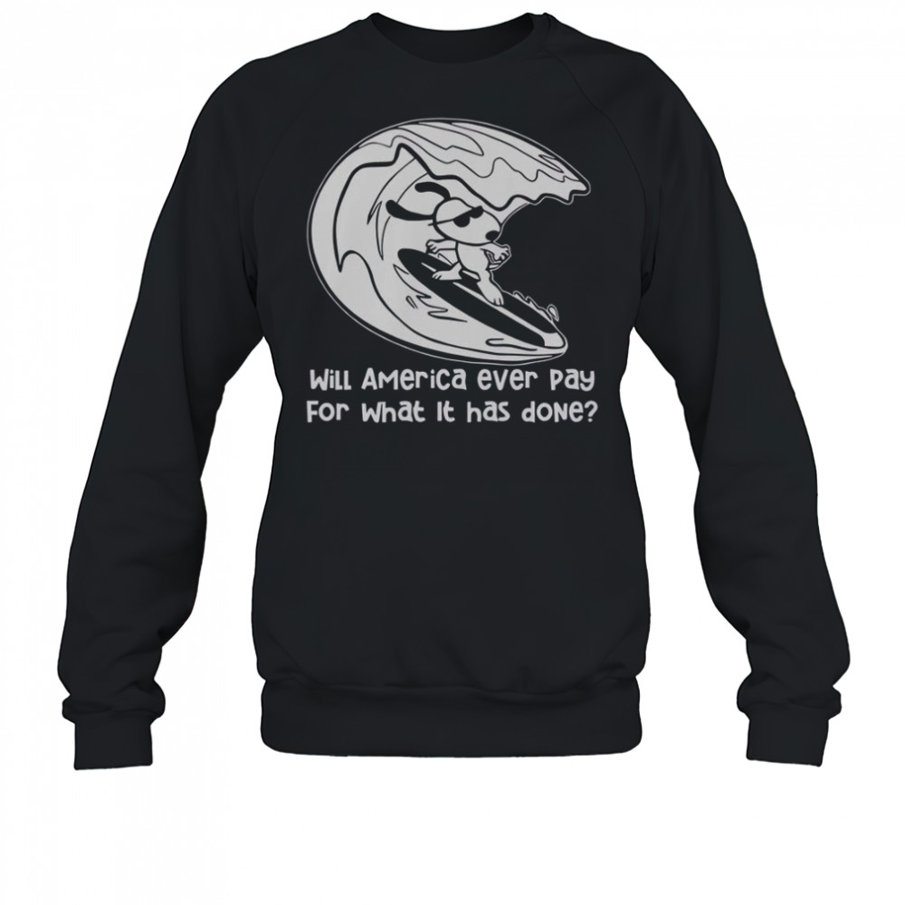 Will America Ever Pay For What It Has Done Snoopy Surfing T-Shirt Sweatshirt