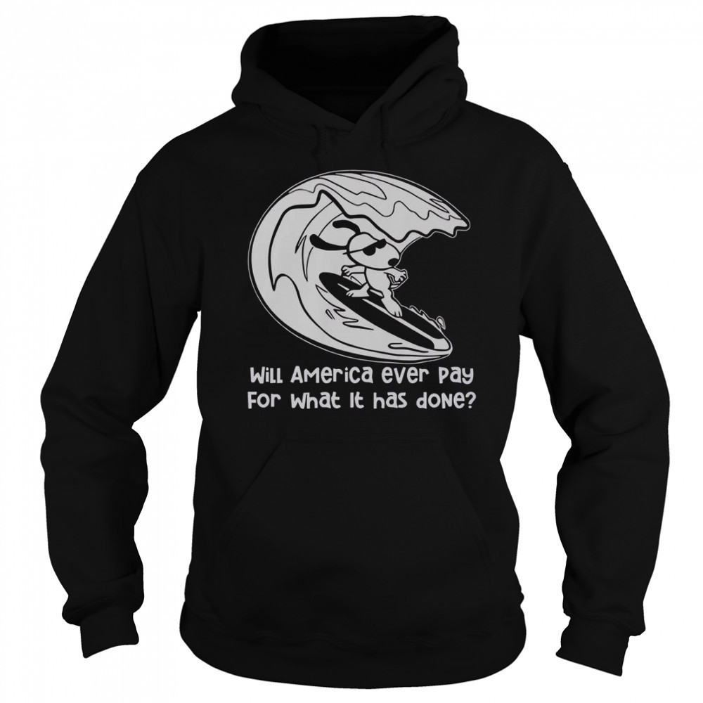 Will America Ever Pay For What It Has Done Snoopy Surfing T-Shirt Sweatshirt